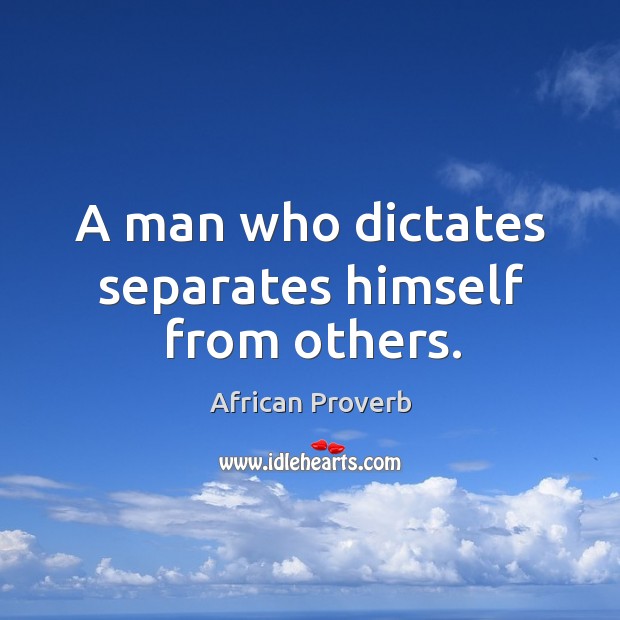 A man who dictates separates himself from others. Image