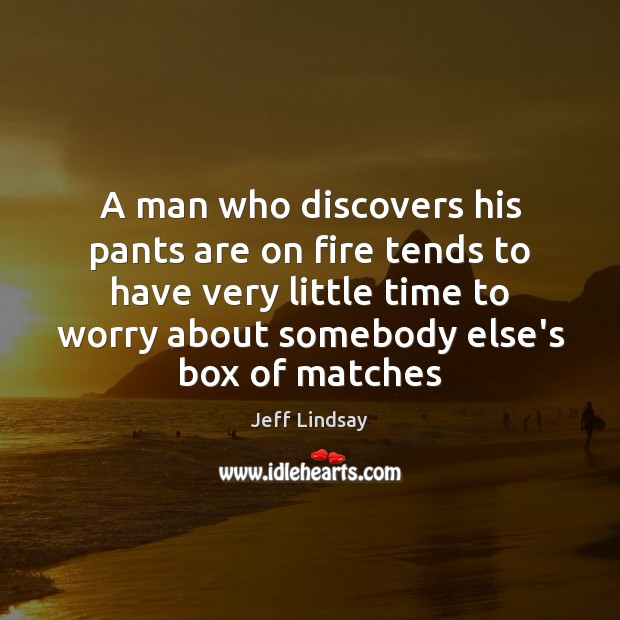 A man who discovers his pants are on fire tends to have Jeff Lindsay Picture Quote