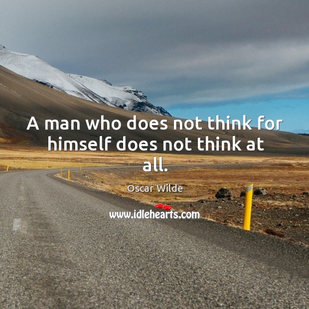 A man who does not think for himself does not think at all. Image