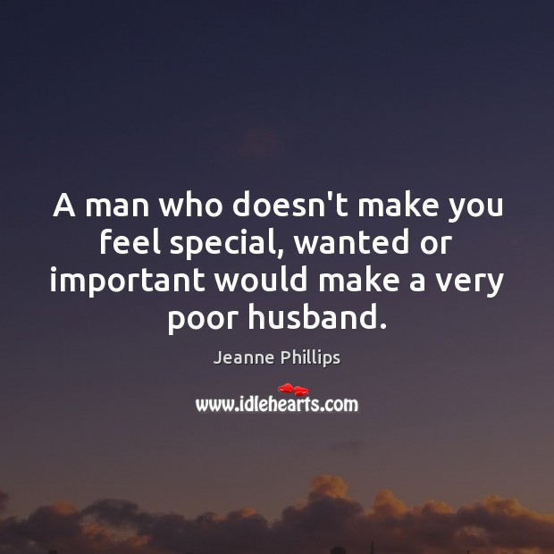 A man who doesn’t make you feel special, wanted or important would Jeanne Phillips Picture Quote