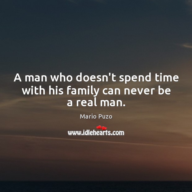 A man who doesn’t spend time with his family can never be a real man. Mario Puzo Picture Quote