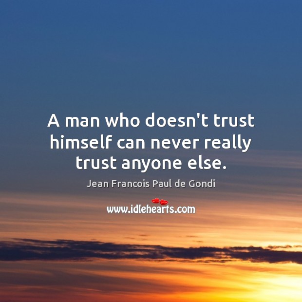 A man who doesn’t trust himself can never really trust anyone else. Image