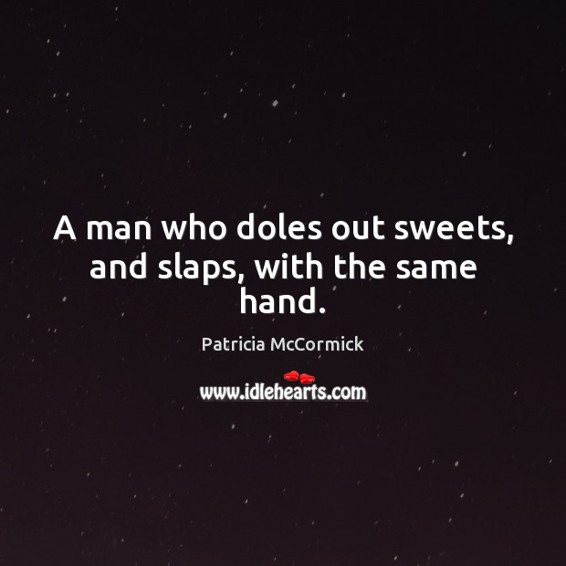 A man who doles out sweets, and slaps, with the same hand. Patricia McCormick Picture Quote
