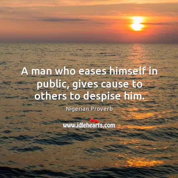 A man who eases himself in public, gives cause to others to despise him. Image