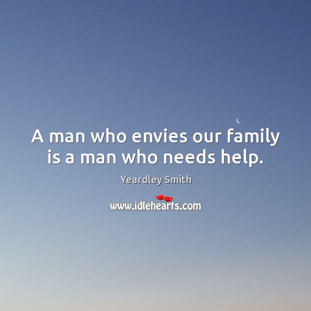 A man who envies our family is a man who needs help. Family Quotes Image