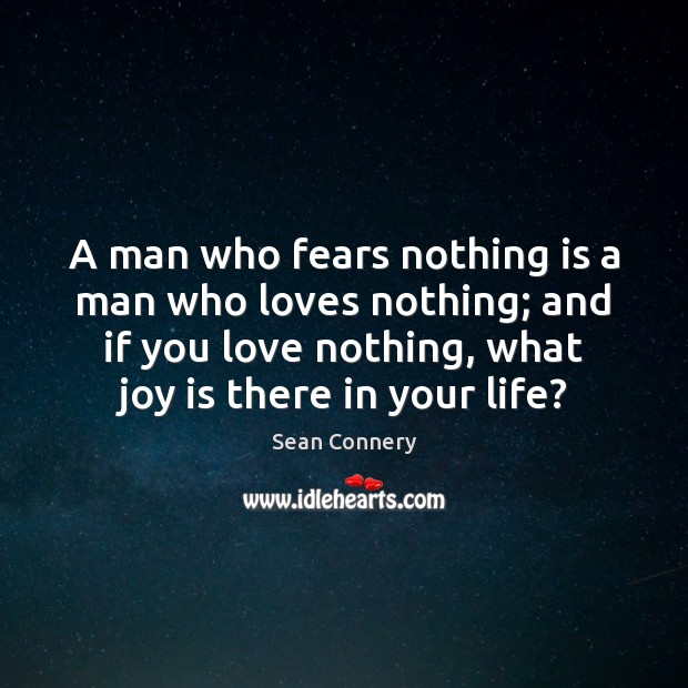 A man who fears nothing is a man who loves nothing; and Sean Connery Picture Quote