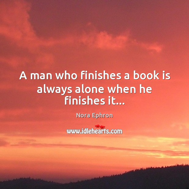 A man who finishes a book is always alone when he finishes it… Image