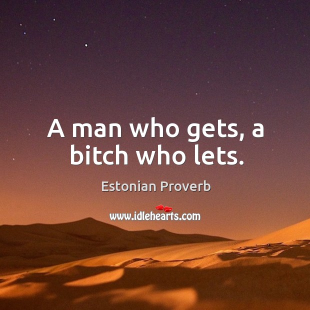 A man who gets, a bitch who lets. Estonian Proverbs Image