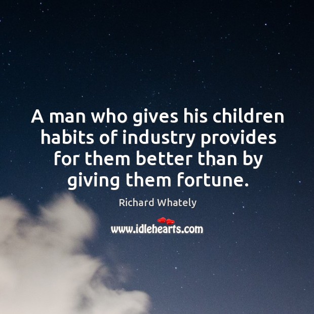 A man who gives his children habits of industry provides for them better than by giving them fortune. Image