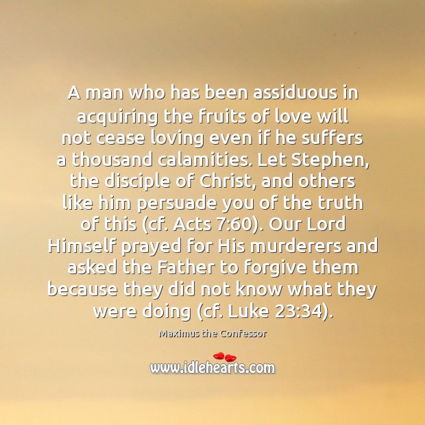A man who has been assiduous in acquiring the fruits of love Forgive Quotes Image