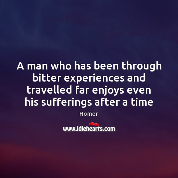A man who has been through bitter experiences and travelled far enjoys Homer Picture Quote