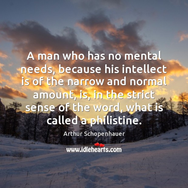 A man who has no mental needs, because his intellect is of Arthur Schopenhauer Picture Quote