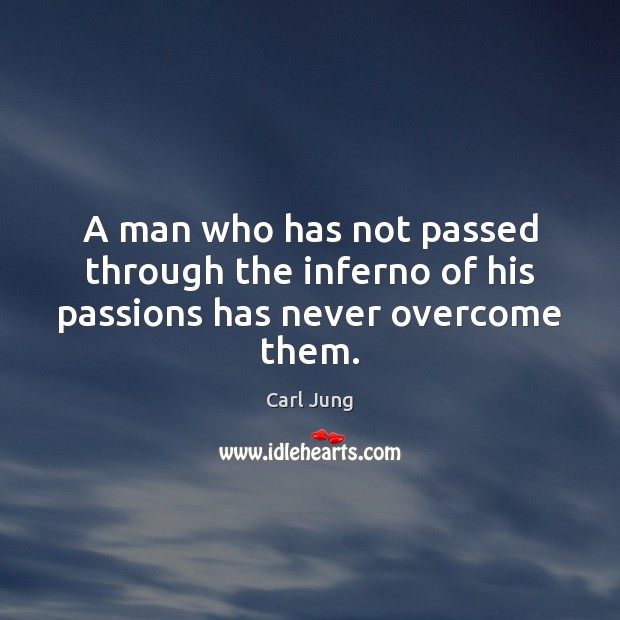 A man who has not passed through the inferno of his passions has never overcome them. Carl Jung Picture Quote