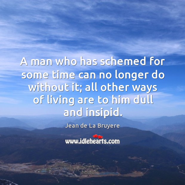 A man who has schemed for some time can no longer do Jean de La Bruyere Picture Quote