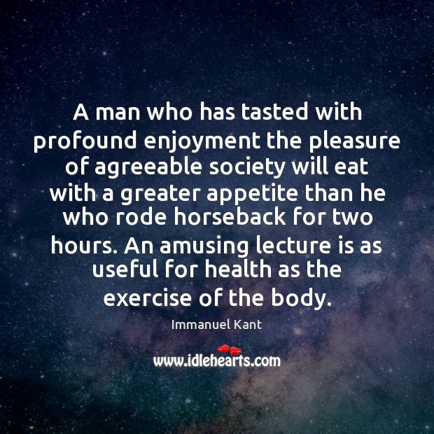 A man who has tasted with profound enjoyment the pleasure of agreeable Immanuel Kant Picture Quote
