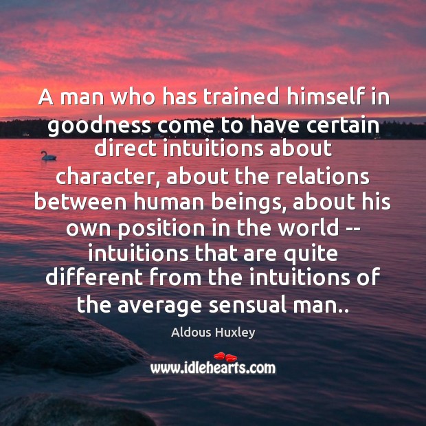 A man who has trained himself in goodness come to have certain Image
