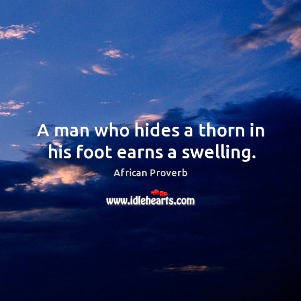 A man who hides a thorn in his foot earns a swelling. Image