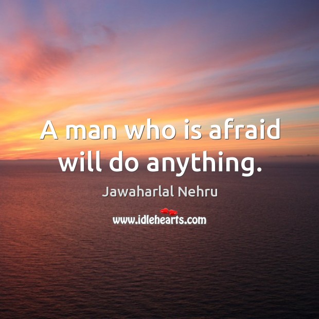 A man who is afraid will do anything. Jawaharlal Nehru Picture Quote
