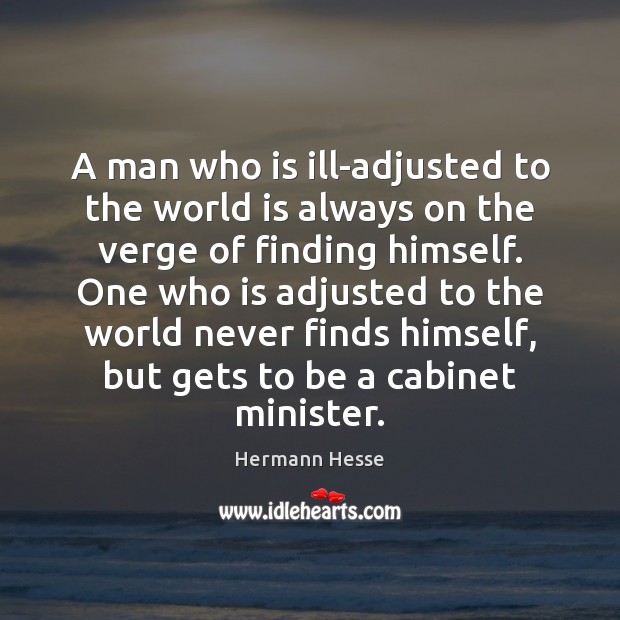 A man who is ill-adjusted to the world is always on the Image