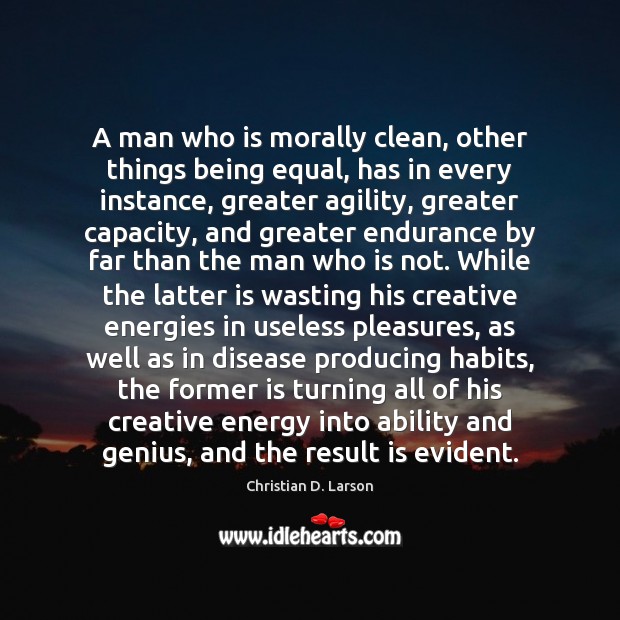 A man who is morally clean, other things being equal, has in Christian D. Larson Picture Quote