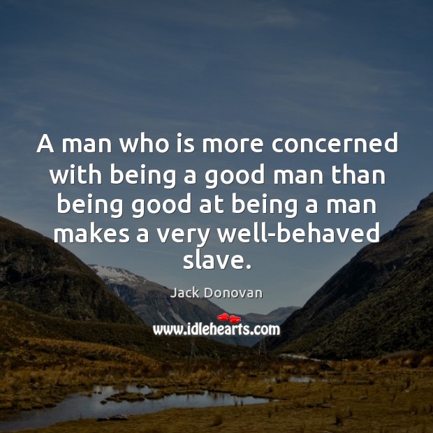 A man who is more concerned with being a good man than Image