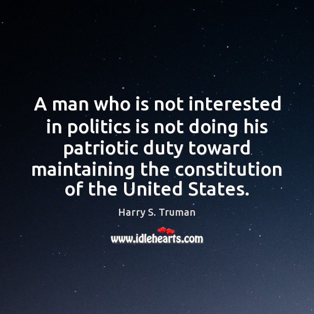 A man who is not interested in politics is not doing his Harry S. Truman Picture Quote