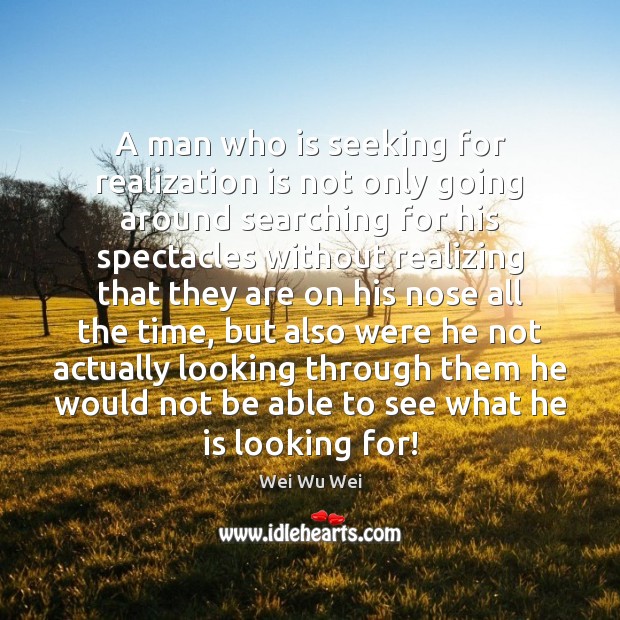A man who is seeking for realization is not only going around 