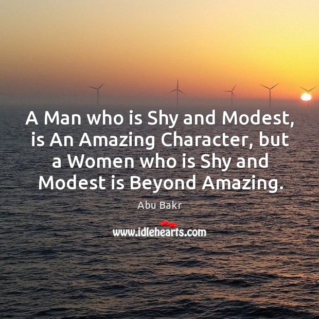 A Man who is Shy and Modest, is An Amazing Character, but Abu Bakr Picture Quote