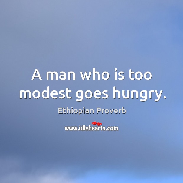 A man who is too modest goes hungry. Ethiopian Proverbs Image