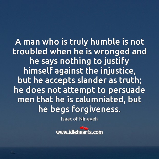 A man who is truly humble is not troubled when he is 