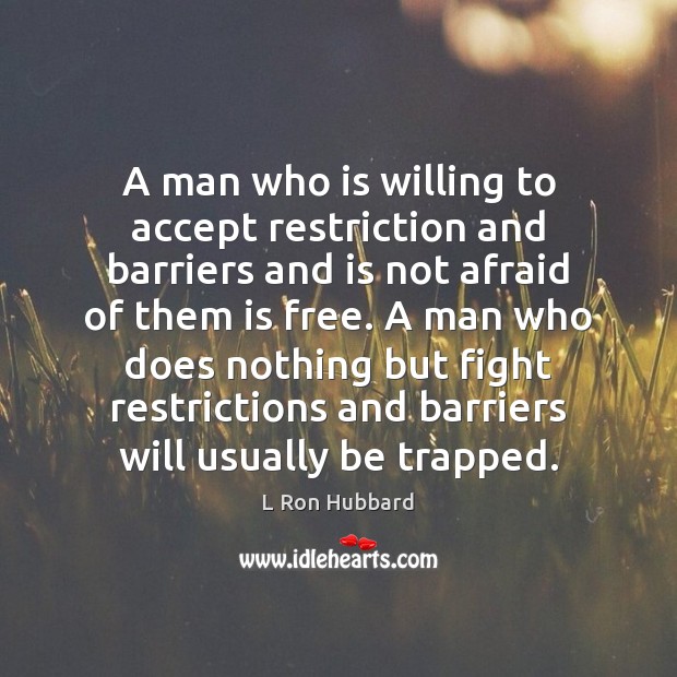 A man who is willing to accept restriction and barriers and is L Ron Hubbard Picture Quote