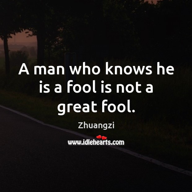 A man who knows he is a fool is not a great fool. Zhuangzi Picture Quote