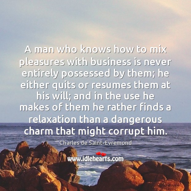 A man who knows how to mix pleasures with business is never Image