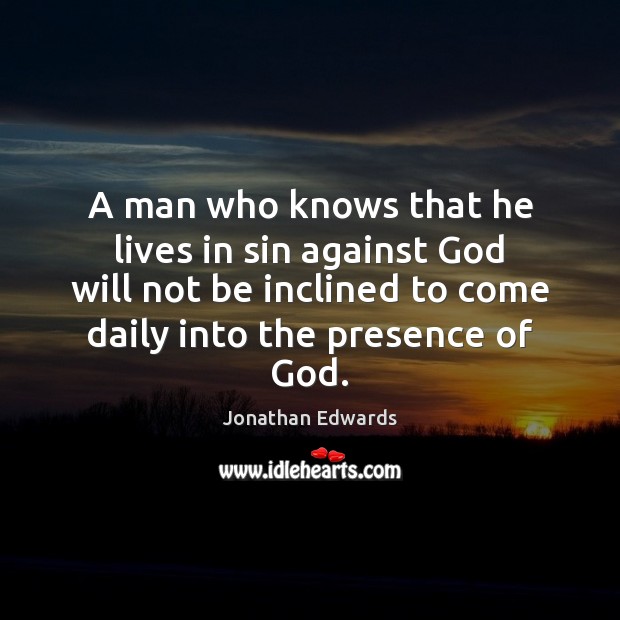 A man who knows that he lives in sin against God will Jonathan Edwards Picture Quote