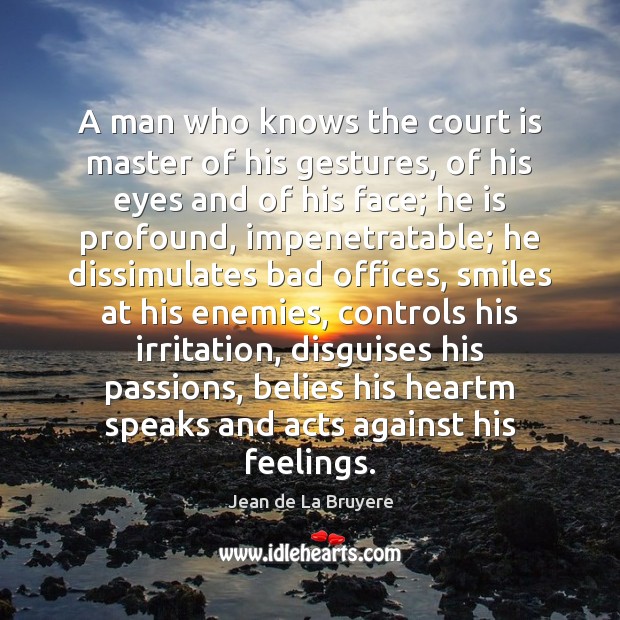 A man who knows the court is master of his gestures, of Jean de La Bruyere Picture Quote