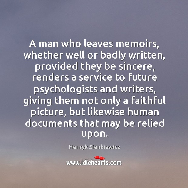 A man who leaves memoirs, whether well or badly written, provided they Henryk Sienkiewicz Picture Quote