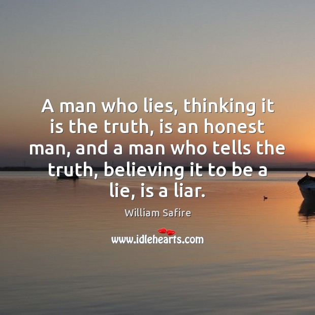A man who lies, thinking it is the truth, is an honest Image