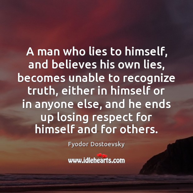 A man who lies to himself, and believes his own lies, becomes Respect Quotes Image