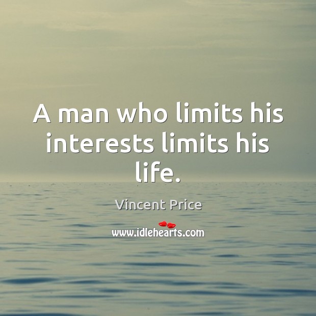 A man who limits his interests limits his life. Vincent Price Picture Quote