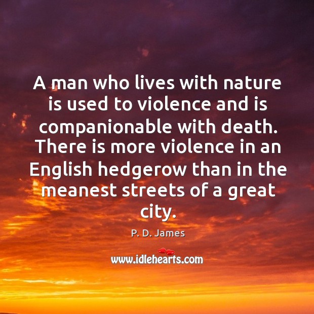 A man who lives with nature is used to violence and is P. D. James Picture Quote