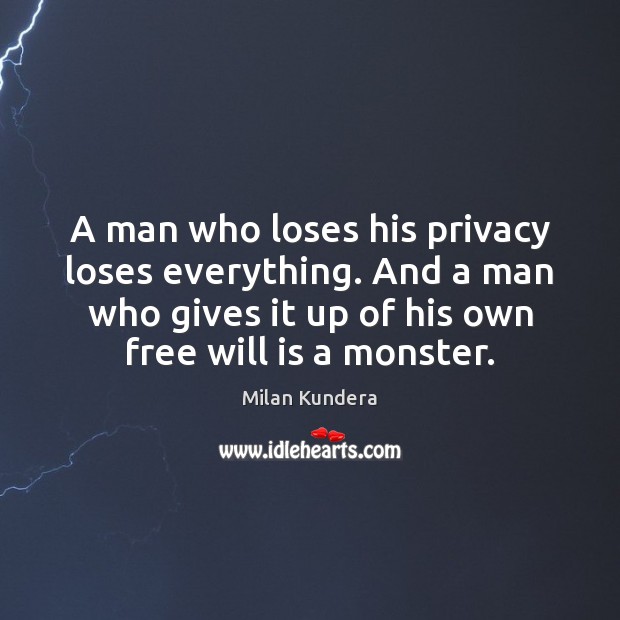 A man who loses his privacy loses everything. And a man who Milan Kundera Picture Quote