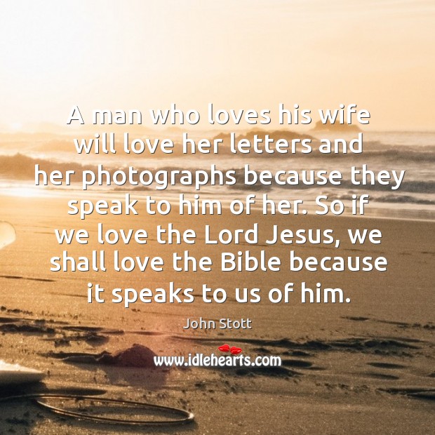 A man who loves his wife will love her letters and her John Stott Picture Quote