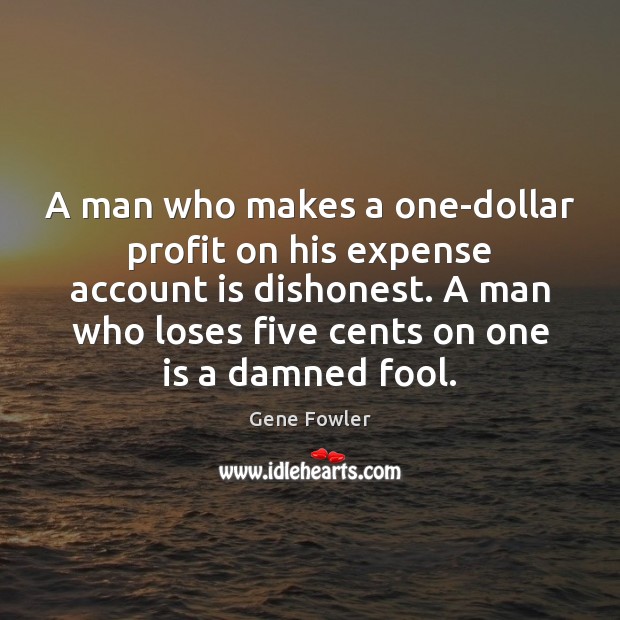 A man who makes a one-dollar profit on his expense account is Gene Fowler Picture Quote
