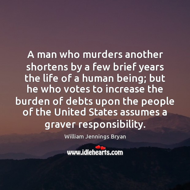A man who murders another shortens by a few brief years the William Jennings Bryan Picture Quote