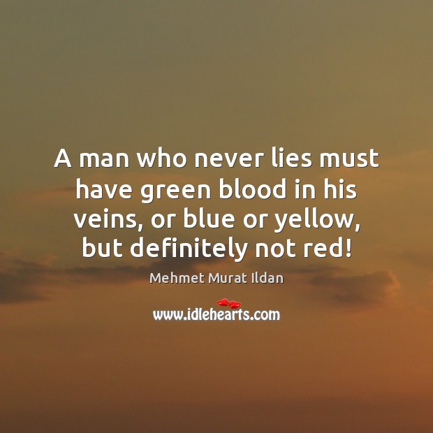 A man who never lies must have green blood in his veins, Image