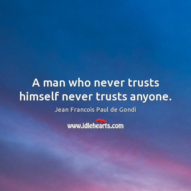 A man who never trusts himself never trusts anyone. Image
