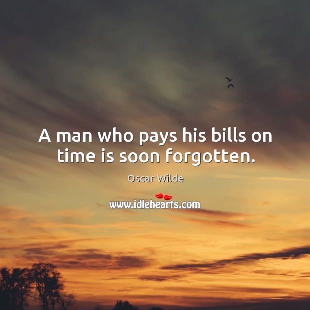 A man who pays his bills on time is soon forgotten. Image