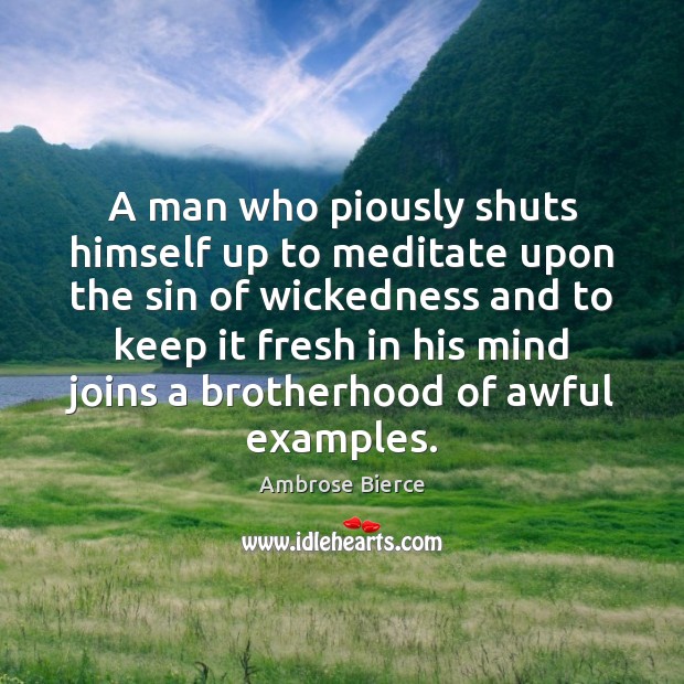 A man who piously shuts himself up to meditate upon the sin Ambrose Bierce Picture Quote