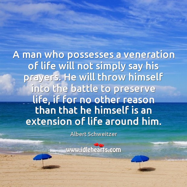 A man who possesses a veneration of life will not simply say Albert Schweitzer Picture Quote