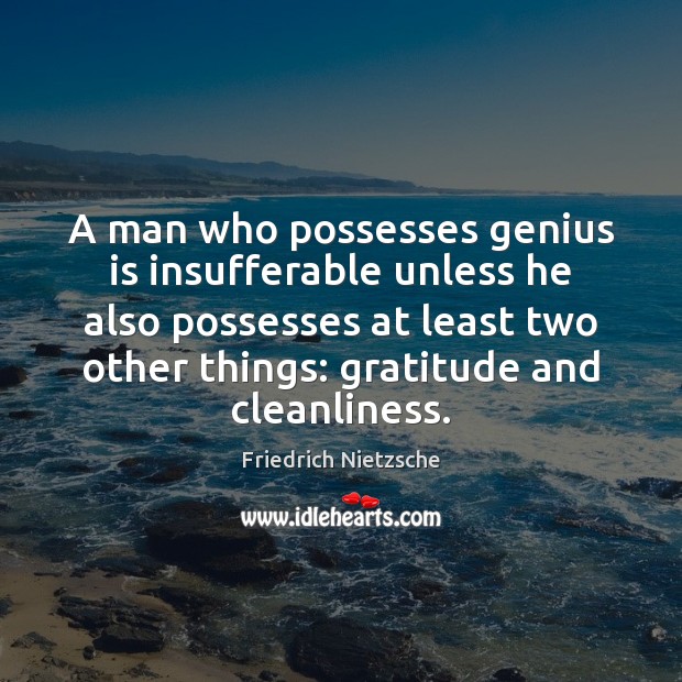 A man who possesses genius is insufferable unless he also possesses at Image